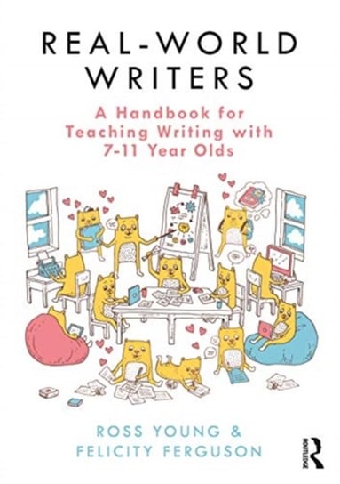 Real-World Writers: A Handbook for Teaching Writing with 7-11 Year Olds Ross Young