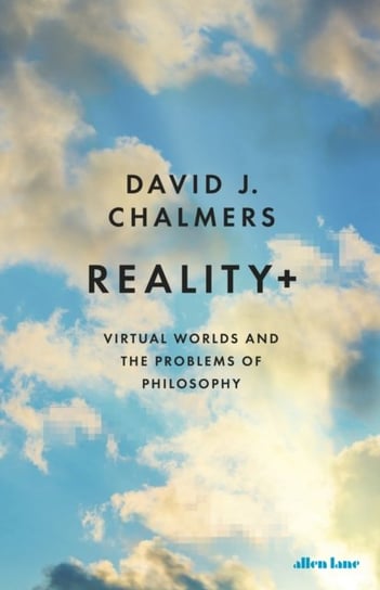 Reality+. Virtual Worlds and the Problems of Philosophy Chalmers David J.