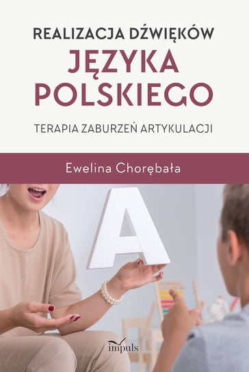 Realizacja dźwięków języka polskiego. Terapia zaburzeń artykulacji Chorębała Ewelina