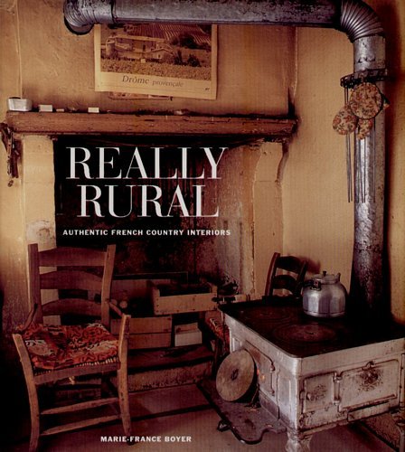 Really Rural: Authentic French Country Interiors Boyer Marie-France
