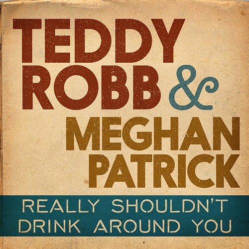 Really Shouldn't Drink Around You Teddy Robb & Meghan Patrick