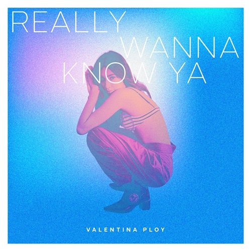 Really wanna know ya Valentina Ploy