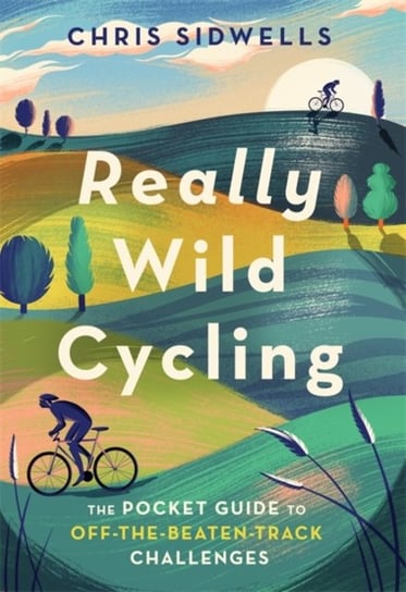 Really Wild Cycling: The pocket guide to off-the-beaten-track challenges Sidwells Chris