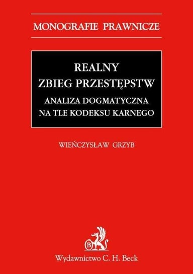 Realny zbieg przestępstw. Analiza dogmatyczna na tle Kodeksu karnego z 1997 r. Grzyb Wieńczysław