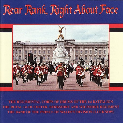 Rear Rank Right About Face The Regimental Corps of Drums of the 1st Battalion The Royal Gloucester Berkshire and Wiltshire Regiment The Band of the Prince of Wales' Division & Lucknow