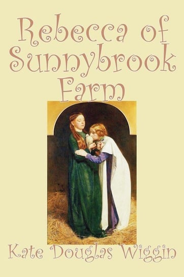 Rebecca of Sunnybrook Farm by Kate Douglas Wiggin, Fiction, Historical, United States, People & Places, Readers - Chapter Books Wiggin Kate Douglas