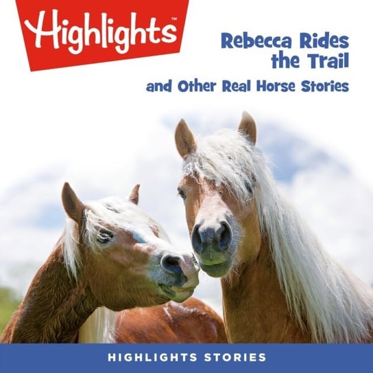 Rebecca Rides the Trail and Other Real Horse Stories Children Highlights for