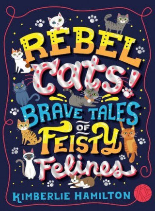 Rebel Cats! Brave Tales of Feisty Felines Hamilton Kimberlie