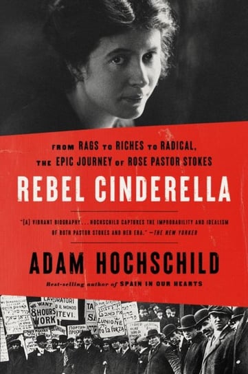 Rebel Cinderella: From Rags to Riches to Radical, the Epic Journey of Rose Pastor Stokes Hochschild Adam