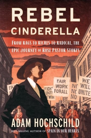 Rebel Cinderella: From Rags to Riches to Radical, the Epic Journey of Rose Pastor Stokes Hochschild Adam