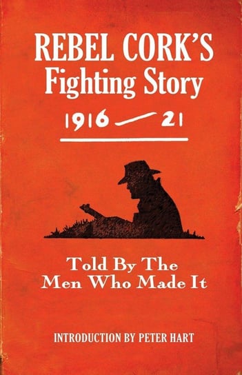 Rebel Cork's Fighting Story 1916 - 21 The Kerryman