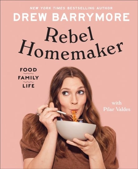 Rebel Homemaker: Food, Family, Life Barrymore Drew, Pilar Valdes