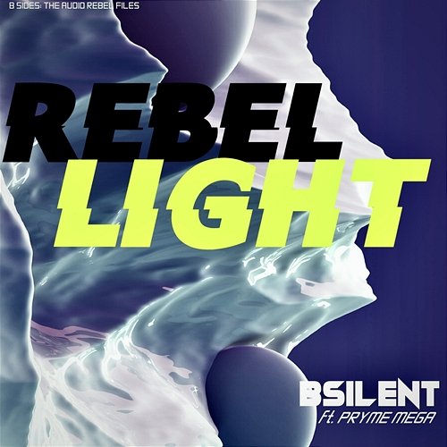 Rebel Light (B Sides: The Audio Rebel Files) B SILENT feat. Pryme Mega