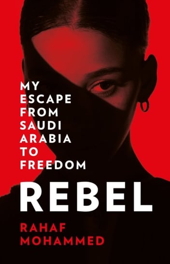 Rebel: My Escape from Saudi Arabia to Freedom Muhammad Rahaf