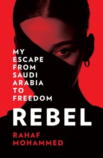 Rebel: My Escape from Saudi Arabia to Freedom Muhammad Rahaf