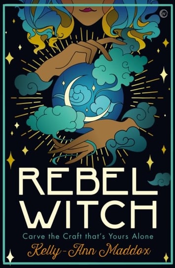 Rebel Witch: Carve the Craft thats Yours Alone Kelly-Ann Maddox