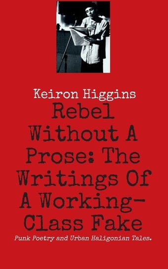 Rebel Without A Prose Higgins Keiron