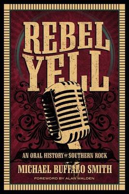 Rebel Yell: An Oral History of Southern Rock Smith Michael Buffalo