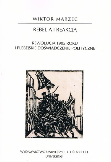 Rebelia i reakcja. Rewolucja 1905 roku i plebejskie doświadczenie polityczne Marzec Wiktor
