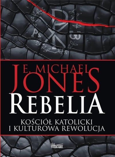 Rebelia. Kościół katolicki i kulturowa rewolucja Jones E. Michael