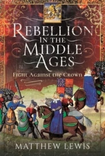 Rebellion in the Middle Ages: Fight Against the Crown Matthew Lewis