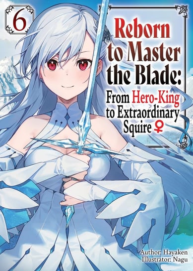 Reborn to Master the Blade. From Hero-King to Extraordinary Squire. Volume 6 Hayaken