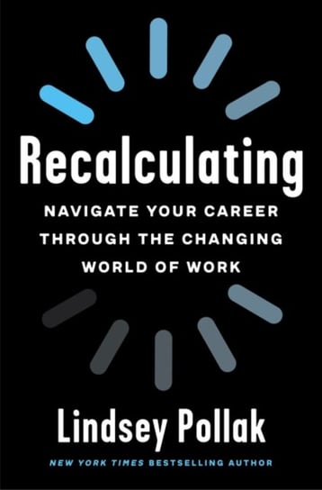 Recalculating: Navigate Your Career Through the Changing World of Work Pollak Lindsey