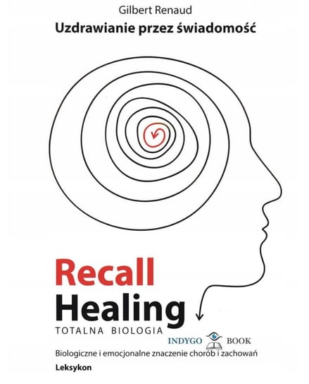 Recall Healing. Totalna biologia. Uzdrawianie przez świadomość Gilbert Renaud