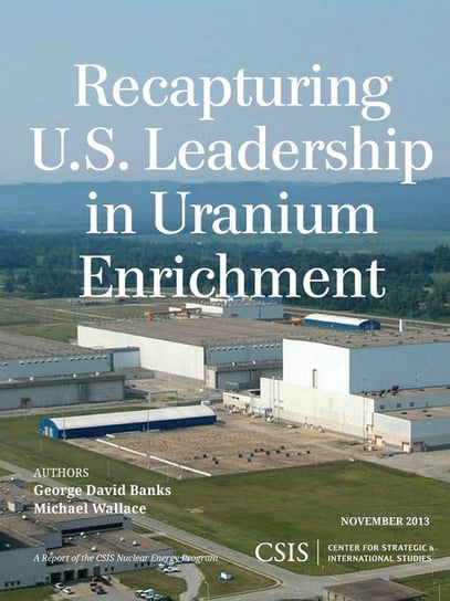 Recapturing U.S. Leadership in Uranium Enrichment Banks George David