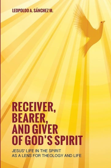 Receiver, Bearer, and Giver of God's Spirit Sánchez M. Leopoldo A.