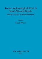 Recent Archaeological Work in South-Western Britain Susan Pearce