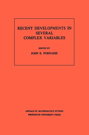Recent Developments in Several Complex Variables. (AM-100), Volume 100 Fornaess John Erik