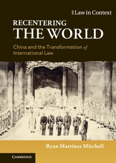 Recentering the World: China and the Transformation of International Law Opracowanie zbiorowe