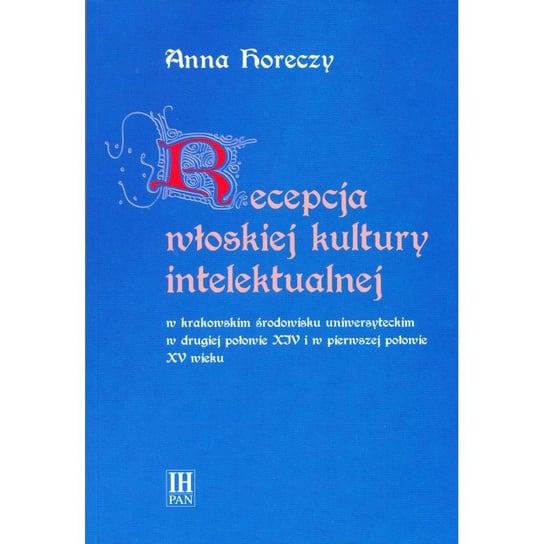 Recepcja włoskiej kultury intelektualnej w krakowskim środowisku uniwersyteckim Horeczy Anna