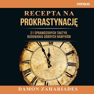 Recepta na prokrastynację. 21 sprawdzonych taktyk budowania dobrych nawyków - audiobook Zahariades Damon