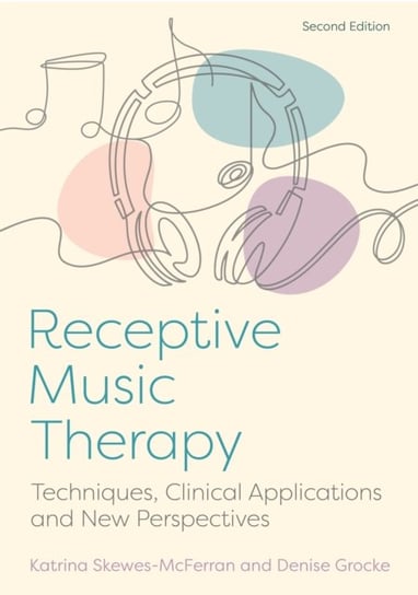 Receptive Music Therapy, 2nd Edition: Techniques, Clinical Applications and New Perspectives Katrina McFerran, Denise Grocke