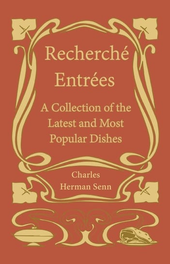 Recherché Entrées - A Collection of the Latest and Most Popular Dishes Senn Charles Herman