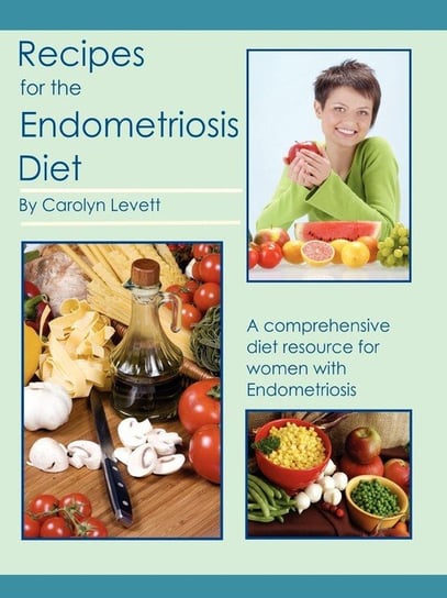 Recipes for the Endometriosis Diet Levett Carolyn