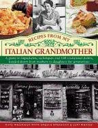 Recipes from My Italian Grandmother: A Guide to Ingredients, Techniques and 100 Traditional Dishes, Handed Down from Mothers to Daughters for Generati Whiteman Kate