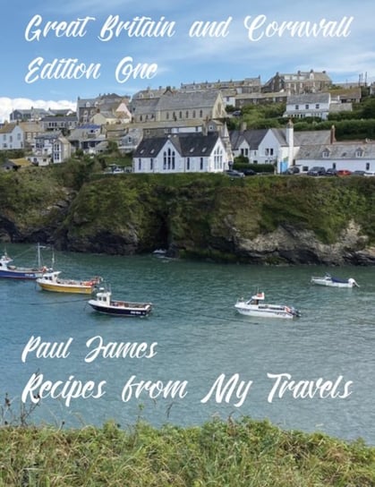 Recipes from My Travels. Great Britain and Cornwall. Edition One James Paul