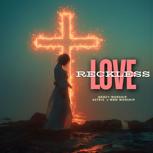 Reckless Love Astris, Mercy Worship, WBM Worship