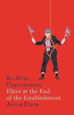 Reckless Opportunists: Elites at the End of the Establishment Davis Aeron