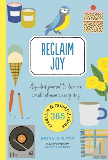 Reclaim Joy: A guided journal to discover simple pleasures every day Emine Rushton