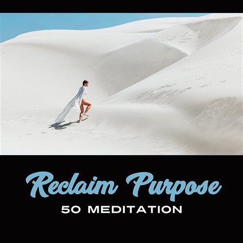 Reclaim Purpose: 50 Meditation – New Age Songs for Mind Purification, Effortless Cleanse, Get Rid of Negativity in Your Life, Inner Motivation Mindfulness Meditation Universe