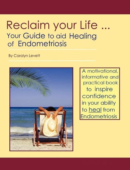 Reclaim Your Life - Your Guide to Aid Healing of Endometriosis Levett Carolyn
