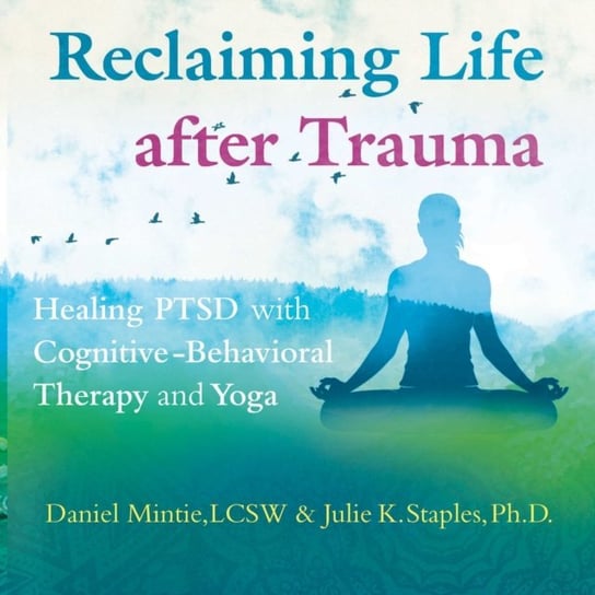Reclaiming Life after Trauma Julie K. Staples, Daniel Mintie
