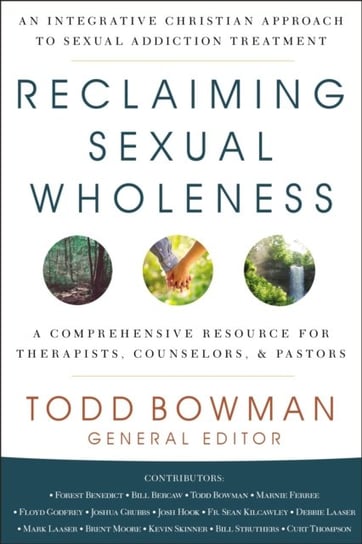 Reclaiming Sexual Wholeness: An Integrative Christian Approach to Sexual Addiction Treatment Todd Bowman