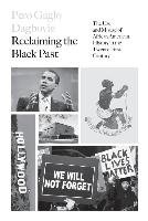 Reclaiming the Black Past: The Use and Misuse of African American History in the 21st Century Dagbovie Pero G.