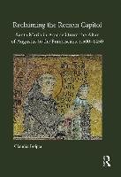 Reclaiming the Roman Capitol: Santa Maria in Aracoeli from the Altar of Augustus to the Franciscans, C. 500-1450 Bolgia Claudia