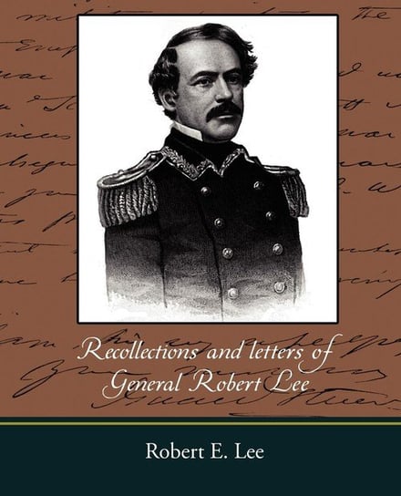 Recollections and Letters of General Robert E. Lee Lee Robert E.